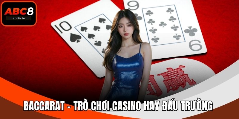 Baccarat – Trò Chơi Casino Hay Đấu Trường Chiến Thuật?