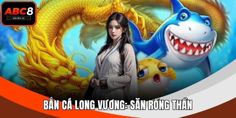 Bắn Cá Long Vương: Săn Rồng Thần – Trúng Thưởng Khủng