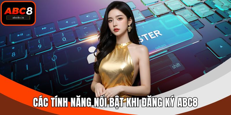 Các tính năng nổi bật khi đăng ký ABC8