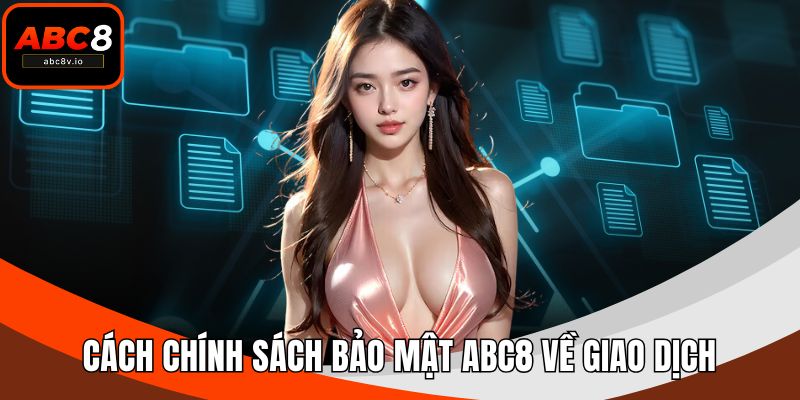 Cách chính sách bảo mật ABC8 về giao dịch