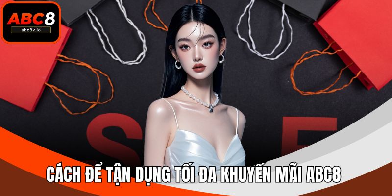 Cách để tận dụng tối đa khuyến mãi ABC8 