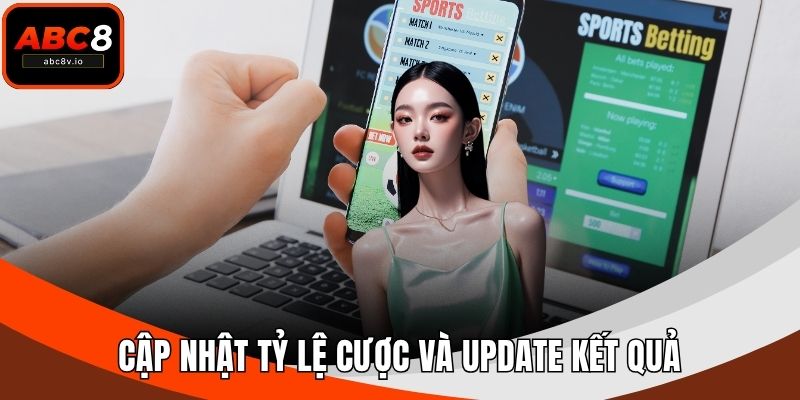 Cập nhật tỷ lệ cược và update kết quả 