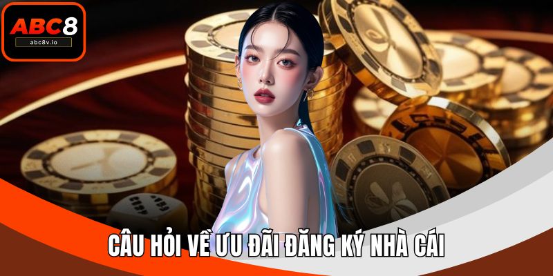 Câu hỏi về ưu đãi đăng ký nhà cái