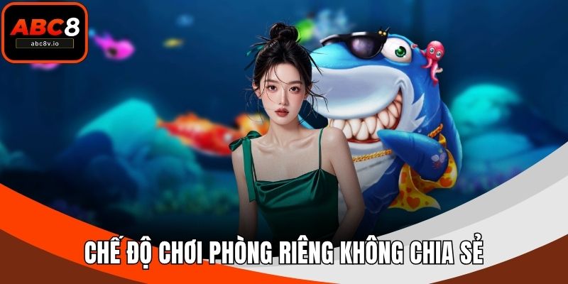 Chế độ chơi phòng riêng không chia sẻ