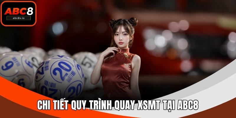Chi tiết quy trình quay XSMT tại ABC8