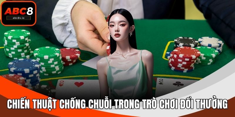 Chiến thuật chống chuỗi trong trò chơi đổi thưởng Baccarat