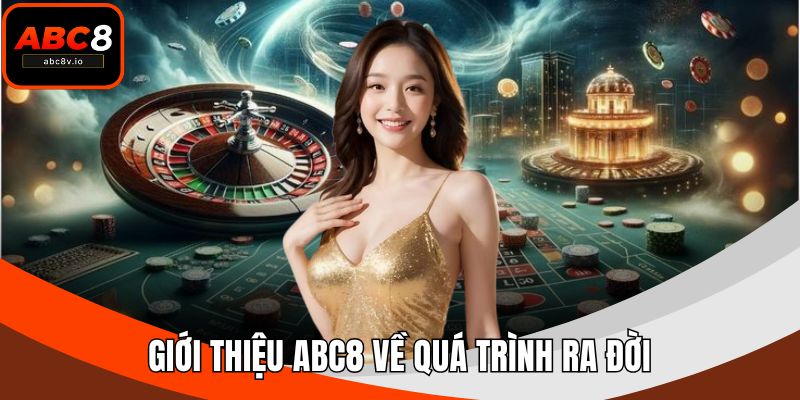 Giới thiệu ABC8 về quá trình ra đời