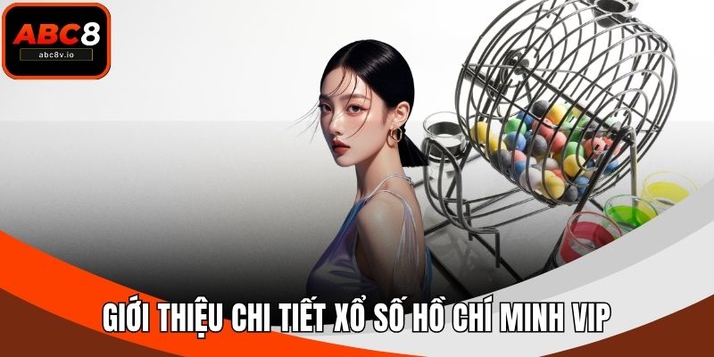 Giới thiệu chi tiết xổ số Hồ Chí Minh VIP