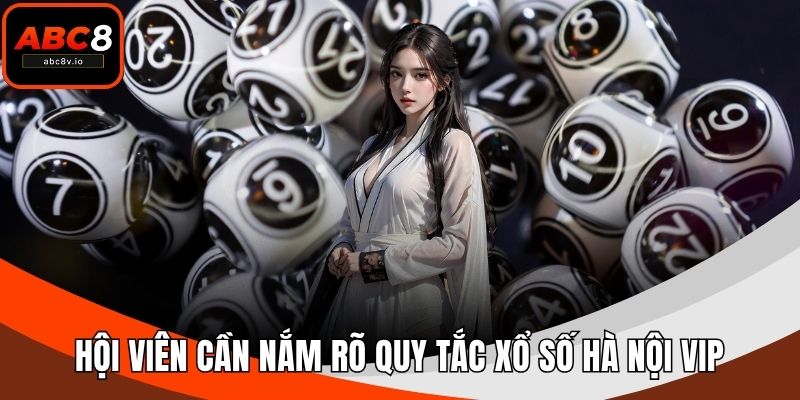 Hội viên cần nắm rõ quy tắc xổ số Hà Nội VIP
