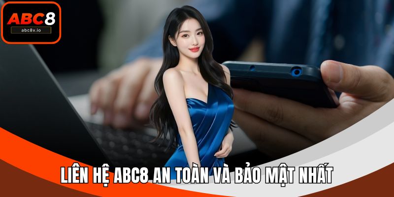 Liên hệ ABC8 an toàn và bảo mật nhất