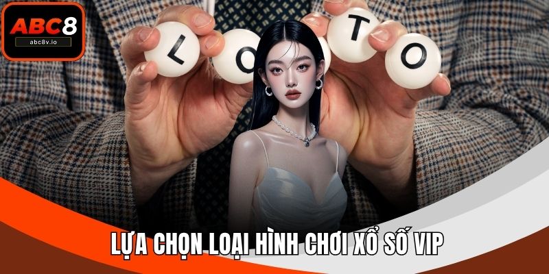 Lựa chọn loại hình chơi xổ số VIP