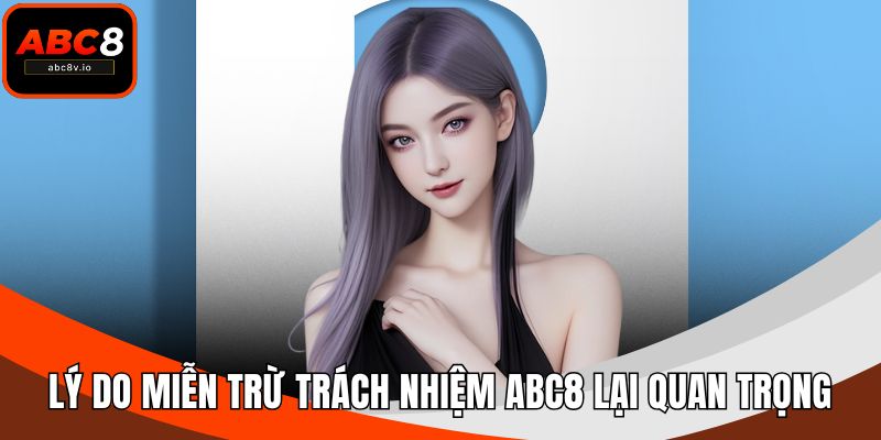 Lý do miễn trừ trách nhiệm ABC8 lại quan trọng