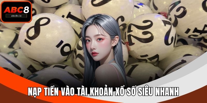 Nạp tiền vào tài khoản xổ số siêu nhanh