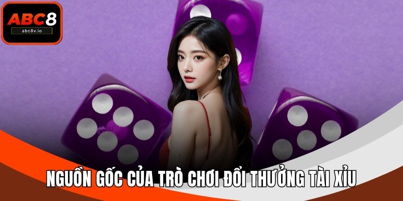 Nguồn gốc của trò chơi đổi thưởng Tài Xỉu