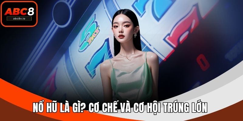 Nổ Hũ Là Gì? Cơ Chế Và Cơ Hội Trúng Lớn Trong Slot Game