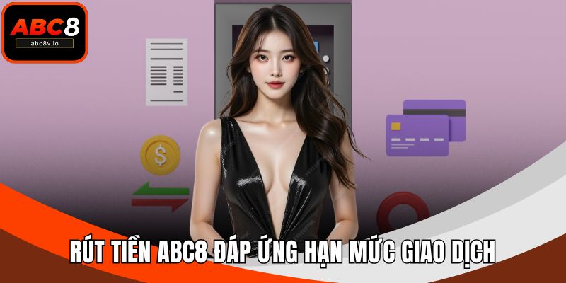 Rút tiền ABC8 đáp ứng hạn mức giao dịch