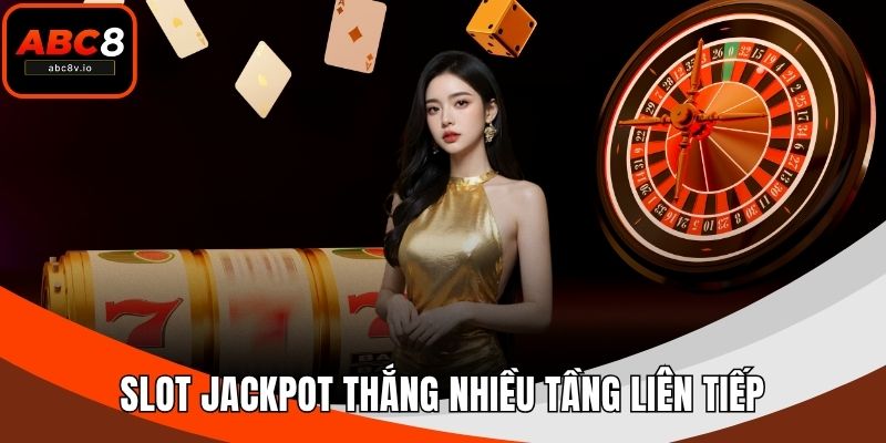 Slot jackpot thắng nhiều tầng liên tiếp