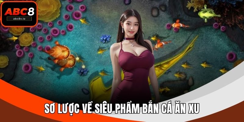 Sơ lược về siêu phẩm bắn cá ăn xu