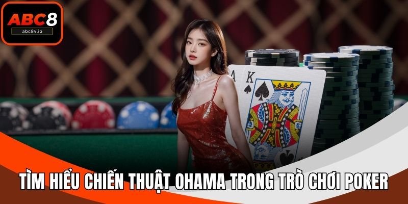 Tìm hiểu chiến thuật Ohama trong trò chơi Poker