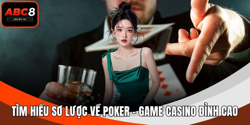 Tìm hiểu sơ lược về Poker - game casino đỉnh cao