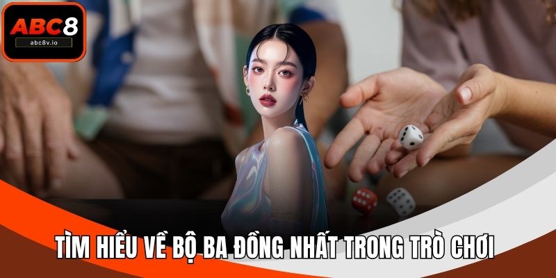 Tìm hiểu về bộ ba đồng nhất trong trò chơi 