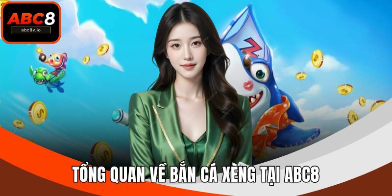 Tổng quan về bắn cá xèng tại ABC8