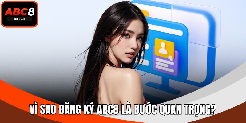 Vì sao đăng ký ABC8 là bước quan trọng?