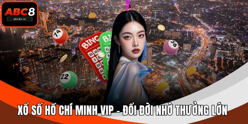 Xổ Số Hồ Chí Minh VIP – Đổi Đời Nhờ Thưởng Lớn Mỗi Ngày