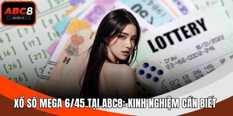Xổ Số Mega 6/45 Tại ABC8: Kinh Nghiệm Cần Biết Để Thành Công
