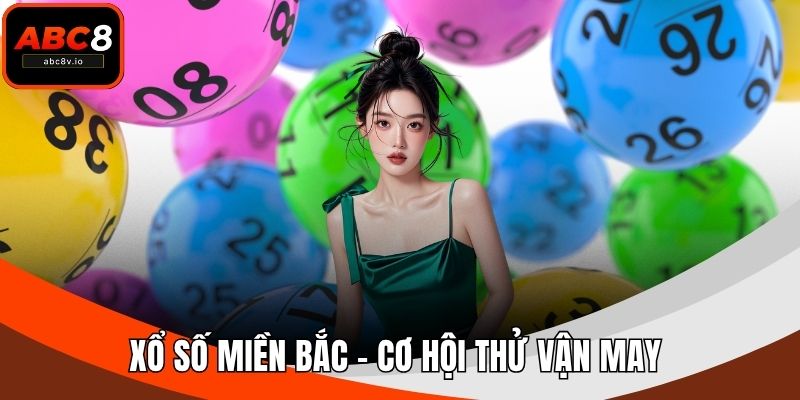 Xổ Số Miền Bắc – Cơ Hội Thử Vận May Và Trúng Thưởng Lớn
