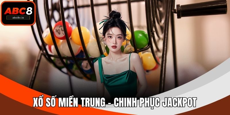 Xổ Số Miền Trung - Chinh Phục Jackpot Tại ABC8 Không Khó
